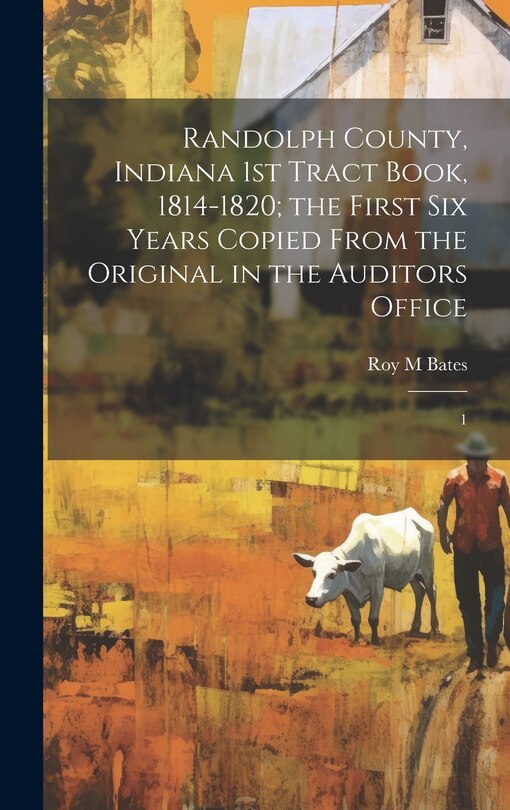 Couverture_Randolph County, Indiana 1st Tract Book, 1814-1820; the First six Years Copied From the Original in the Auditors Office