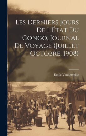 Les derniers jours de l'État du Congo, journal de voyage (Juillet Octobre, 1908)