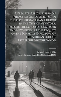 Front cover_A Plea for Africa. A Sermon Preached October 26, 1817, in the First Presbyterian Church in the City of New-York, Before the Synod of New-York and New-Jersey, at the Request of the Board of Directors of the African School Established by the Synod