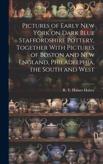 Couverture_Pictures of Early New York on Dark Blue Staffordshire Pottery, Together With Pictures of Boston and New England, Philadelphia, the South and West