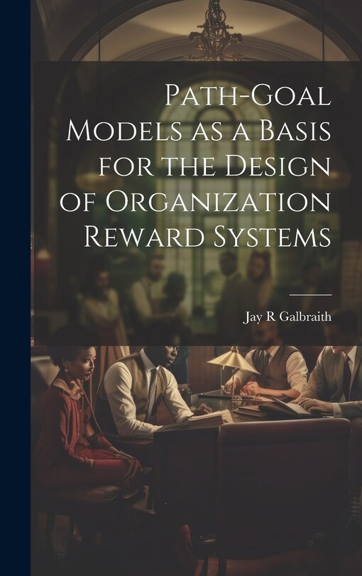 Front cover_Path-goal Models as a Basis for the Design of Organization Reward Systems