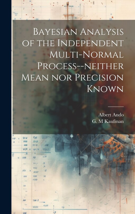 Front cover_Bayesian Analysis of the Independent Multi-normal Process--neither Mean nor Precision Known