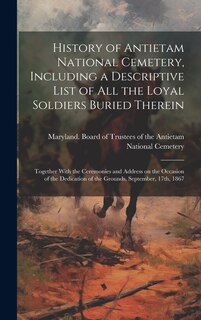 Couverture_History of Antietam National Cemetery, Including a Descriptive List of all the Loyal Soldiers Buried Therein