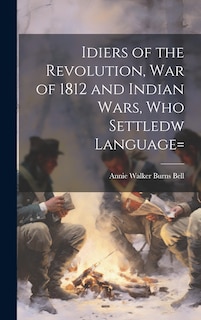 Front cover_Idiers of the Revolution, War of 1812 and Indian Wars, who Settledw language=