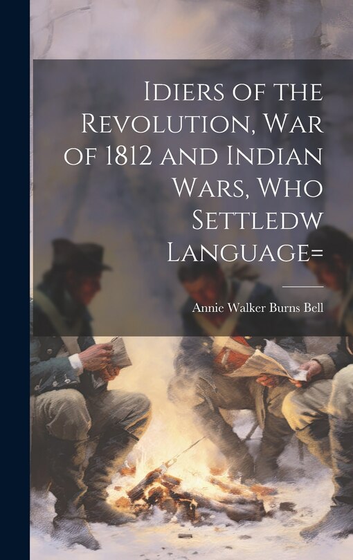 Front cover_Idiers of the Revolution, War of 1812 and Indian Wars, who Settledw language=