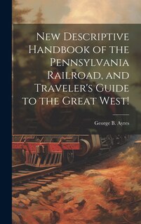 Couverture_New Descriptive Handbook of the Pennsylvania Railroad, and Traveler's Guide to the Great West!