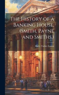 Couverture_The History of a Banking House, (Smith, Payne and Smiths.)