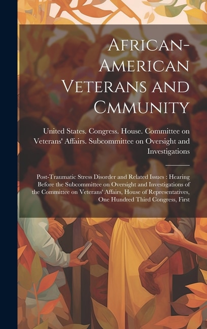 African-American Veterans and Cmmunity: Post-traumatic Stress Disorder and Related Issues: Hearing Before the Subcommittee on Oversight and Investigations of the Committee on Veterans' Affairs, House of Representatives, One Hundred Third Congress, First