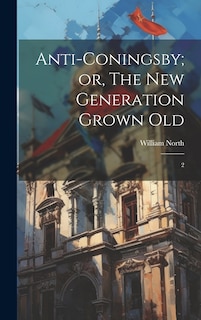 Front cover_Anti-Coningsby; or, The new Generation Grown Old