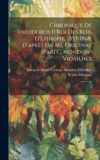 Couverture_Chronique de Théodoros II roi des rois d'Éthiopie, 1853-1868. D'après un MS. original [par] C. Mondon-Vidailhet