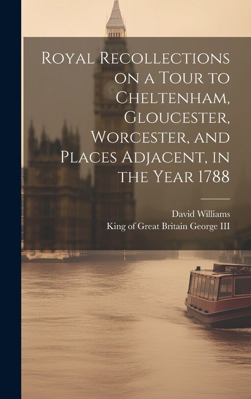 Couverture_Royal Recollections on a Tour to Cheltenham, Gloucester, Worcester, and Places Adjacent, in the Year 1788