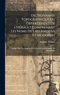 Front cover_Dictionnaire topographique du département de l'Hérault comprenant les noms de lieu anciens et modernes; rédigé sous les auspices de la Société archéologique de Montpellier