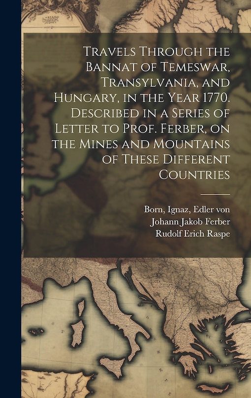 Couverture_Travels Through the Bannat of Temeswar, Transylvania, and Hungary, in the Year 1770. Described in a Series of Letter to Prof. Ferber, on the Mines and Mountains of These Different Countries