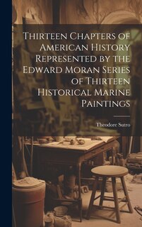 Front cover_Thirteen Chapters of American History Represented by the Edward Moran Series of Thirteen Historical Marine Paintings
