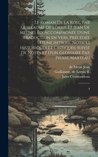 Couverture_Le Roman de la rose, par Guillaume de Lorris et Jean de Meung. Éd. accompagnée d'une traduction en vers, précédée d'une introd., notices historiques et critiques; suivie de notes et d'un glossaire par Pierre Marteau