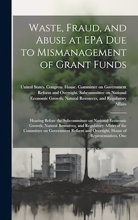 Front cover_Waste, Fraud, and Abuse at EPA due to Mismanagement of Grant Funds