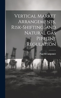 Couverture_Vertical Market Arrangements, Risk-shifting, and Natural gas Pipeline Regulation