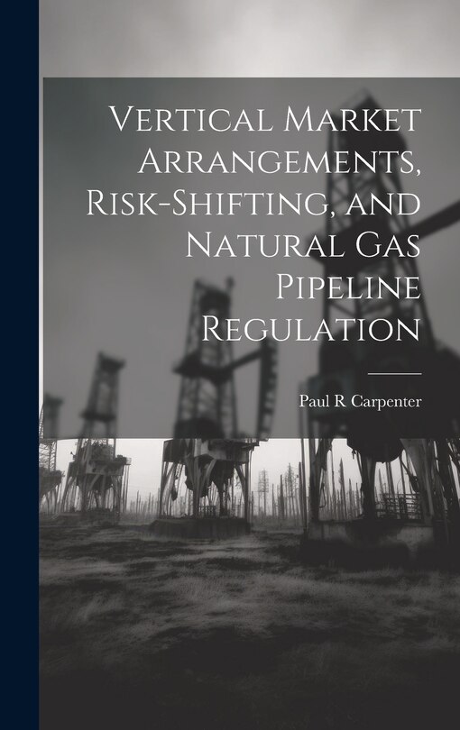 Couverture_Vertical Market Arrangements, Risk-shifting, and Natural gas Pipeline Regulation