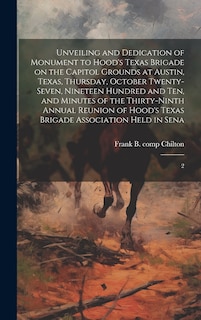 Front cover_Unveiling and Dedication of Monument to Hood's Texas Brigade on the Capitol Grounds at Austin, Texas, Thursday, October Twenty-seven, Nineteen Hundred and ten, and Minutes of the Thirty-ninth Annual Reunion of Hood's Texas Brigade Association Held in Sena