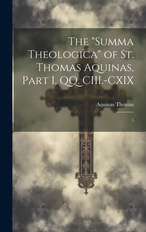 Front cover_The Summa Theologica of St. Thomas Aquinas, Part I, QQ. CIII.-CXIX