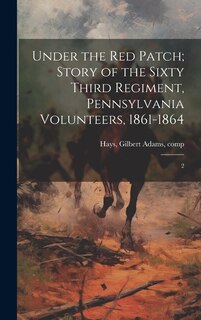 Front cover_Under the red Patch; Story of the Sixty Third Regiment, Pennsylvania Volunteers, 1861-1864