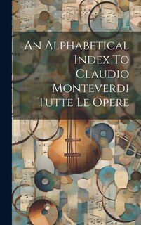 Couverture_An Alphabetical Index To Claudio Monteverdi Tutte Le Opere