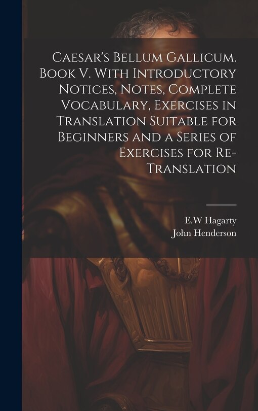 Couverture_Caesar's Bellum Gallicum. Book V. With Introductory Notices, Notes, Complete Vocabulary, Exercises in Translation Suitable for Beginners and a Series of Exercises for Re-translation
