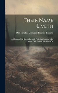 Front cover_Their Name Liveth; a Memoir of the Boys of Parkdale Collegiate Institute who Gave Their Lives in the Great War