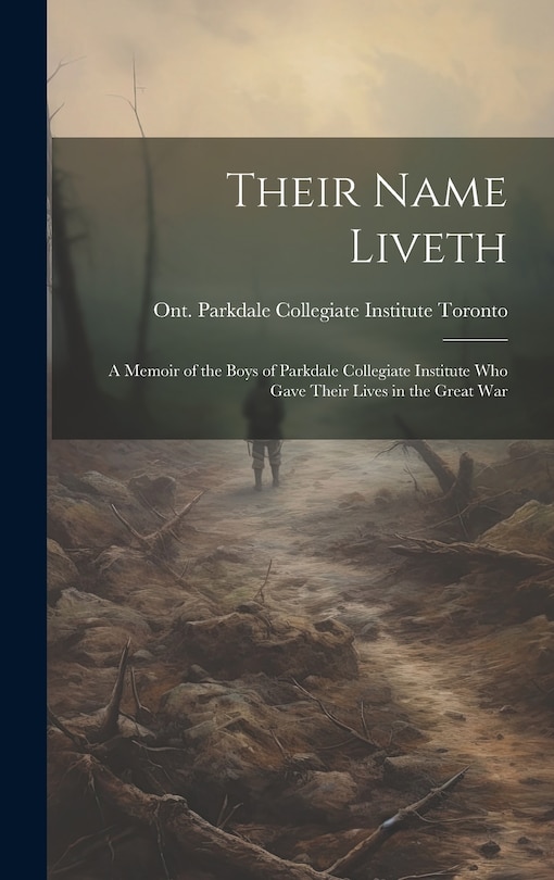 Front cover_Their Name Liveth; a Memoir of the Boys of Parkdale Collegiate Institute who Gave Their Lives in the Great War