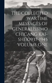 Couverture_The Collected Wartime Messages of Generalissimo Chicang Kai-Shek1937-1945 Volume One