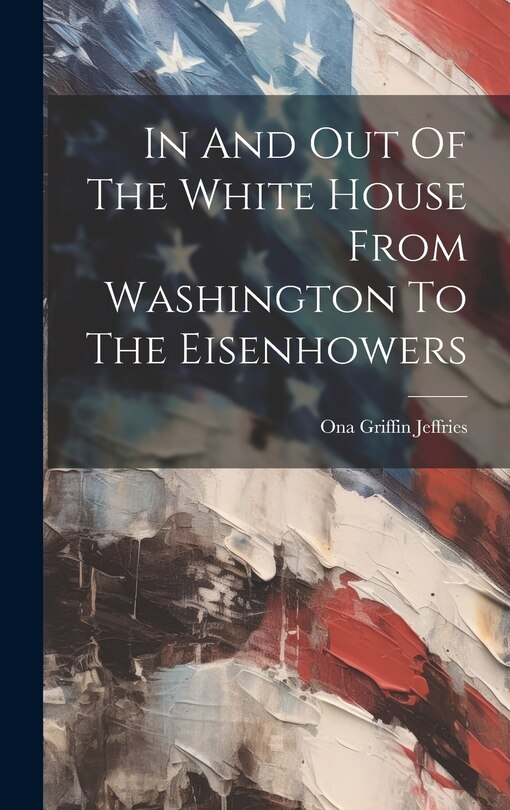 Front cover_In And Out Of The White House From Washington To The Eisenhowers