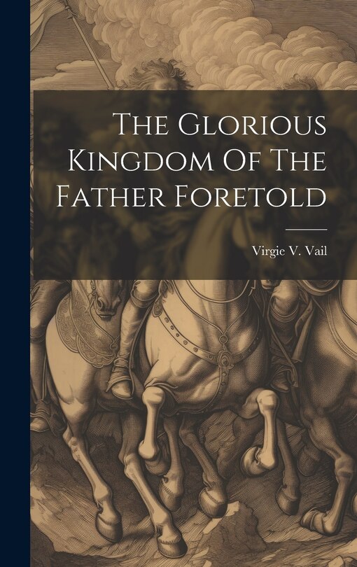 Front cover_The Glorious Kingdom Of The Father Foretold