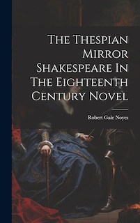 Front cover_The Thespian Mirror Shakespeare In The Eighteenth Century Novel