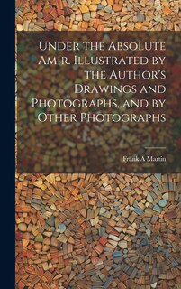 Couverture_Under the Absolute Amir. Illustrated by the Author's Drawings and Photographs, and by Other Photographs
