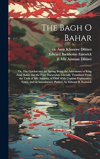 Front cover_The Bagh o Bahar; or, The Garden and the Spring Being the Adventures of King Azad Bakht and the Four Darweshes. Literally Translated From the Urdu of Mir Amman, of Dihli With Copious Explanatory Notes, and an Introductory Preface, by Edward B. Eastwick