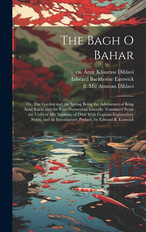 Front cover_The Bagh o Bahar; or, The Garden and the Spring Being the Adventures of King Azad Bakht and the Four Darweshes. Literally Translated From the Urdu of Mir Amman, of Dihli With Copious Explanatory Notes, and an Introductory Preface, by Edward B. Eastwick