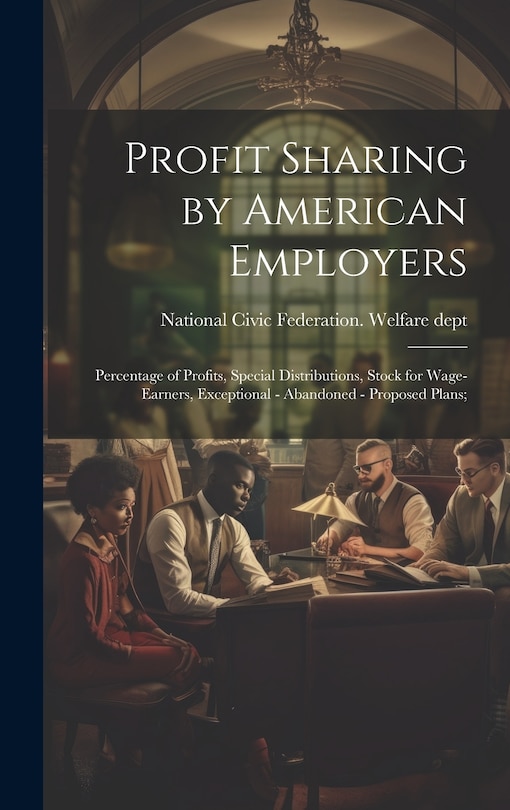Front cover_Profit Sharing by American Employers; Percentage of Profits, Special Distributions, Stock for Wage-earners, Exceptional - Abandoned - Proposed Plans;