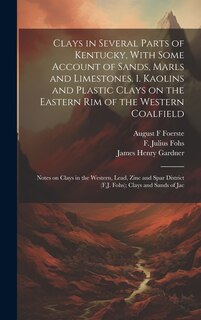 Front cover_Clays in Several Parts of Kentucky, With Some Account of Sands, Marls and Limestones. 1. Kaolins and Plastic Clays on the Eastern rim of the Western Coalfield; Notes on Clays in the Western, Lead, Zinc and Spar District (F.J. Fohs); Clays and Sands of Jac