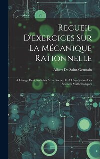 Recueil D'exercices Sur La Mécanique Rationnelle: À L'usage Des Candidats À La Licence Et À L'agrégation Des Sciences Mathématiques