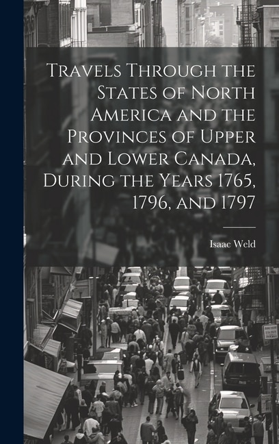 Front cover_Travels Through the States of North America and the Provinces of Upper and Lower Canada, During the Years 1765, 1796, and 1797