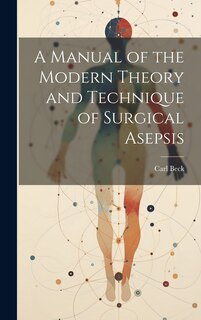 Couverture_A Manual of the Modern Theory and Technique of Surgical Asepsis