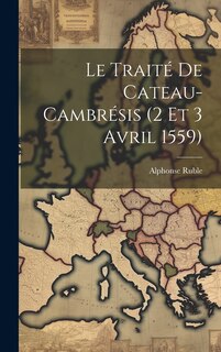 Couverture_Le Traité De Cateau-Cambrésis (2 Et 3 Avril 1559)
