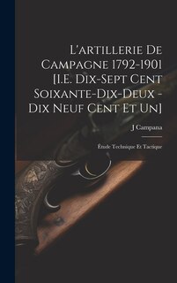 Couverture_L'artillerie De Campagne 1792-1901 [I.E. Dix-Sept Cent Soixante-Dix-Deux - Dix Neuf Cent Et Un]