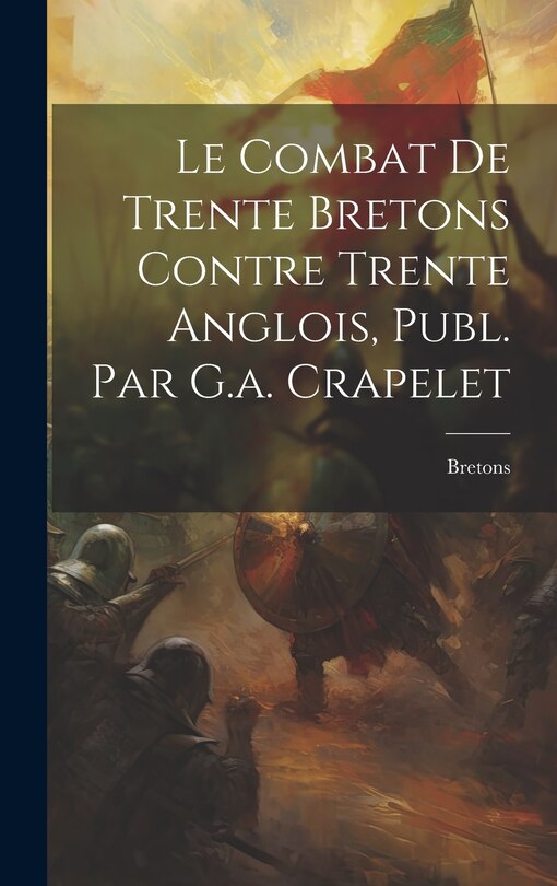 Front cover_Le Combat De Trente Bretons Contre Trente Anglois, Publ. Par G.a. Crapelet