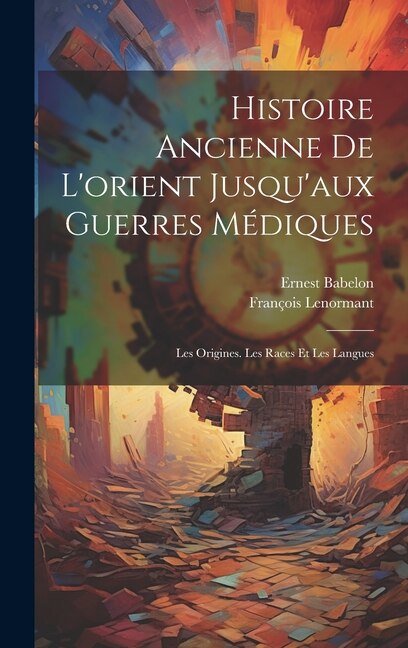 Front cover_Histoire Ancienne De L'orient Jusqu'aux Guerres Médiques