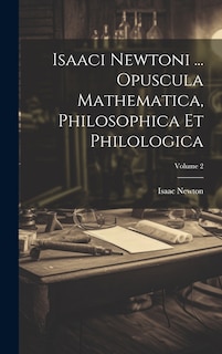 Couverture_Isaaci Newtoni ... Opuscula Mathematica, Philosophica Et Philologica; Volume 2