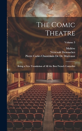 The Comic Theatre: Being a Free Translation of All the Best French Comedies; Volume 3