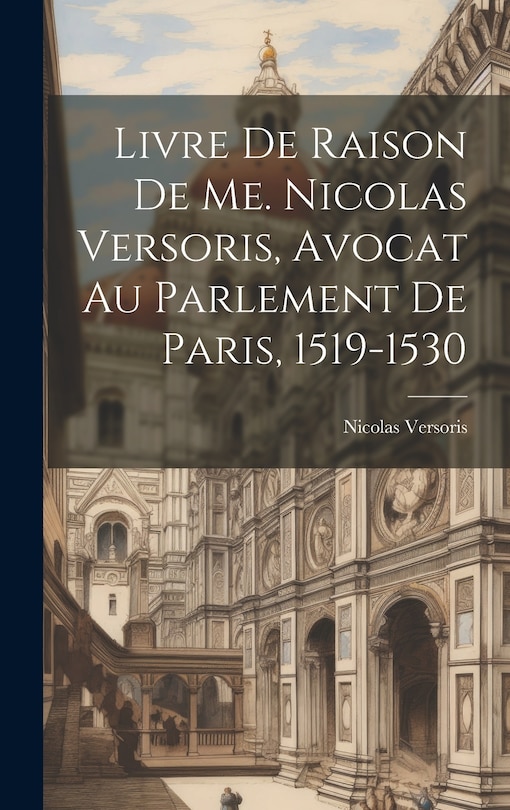 Couverture_Livre De Raison De Me. Nicolas Versoris, Avocat Au Parlement De Paris, 1519-1530