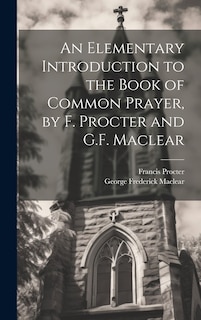 Front cover_An Elementary Introduction to the Book of Common Prayer, by F. Procter and G.F. Maclear