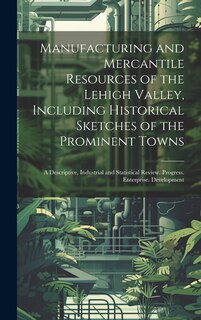 Couverture_Manufacturing and Mercantile Resources of the Lehigh Valley, Including Historical Sketches of the Prominent Towns